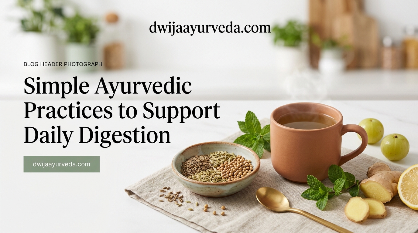 Simple Ayurvedic Practices to Support Daily Digestion